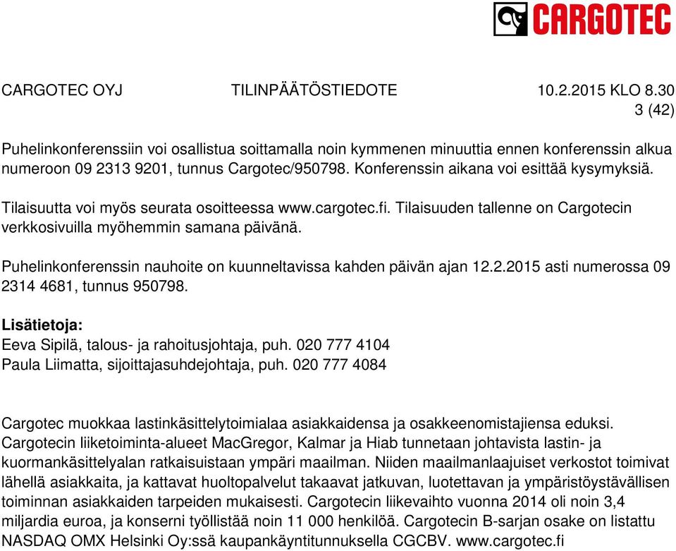 Puhelinkonferenssin nauhoite on kuunneltavissa kahden päivän ajan 12.2.2015 asti numerossa 09 2314 4681, tunnus 950798. Lisätietoja: Eeva Sipilä, talous- ja rahoitusjohtaja, puh.