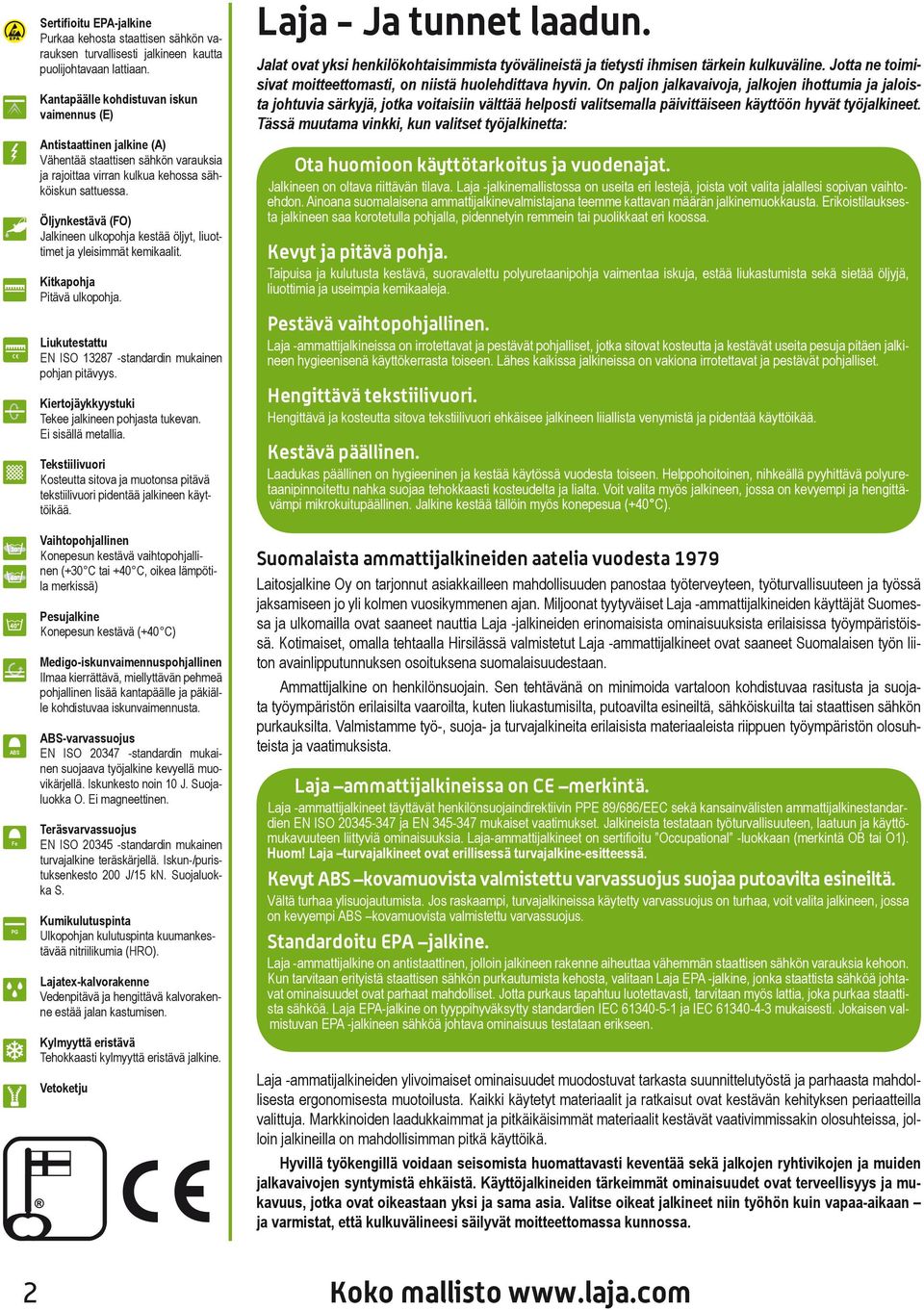 Öljynkestävä (FO) Jalkineen ulkopohja kestää öljyt, liuottimet ja yleisimmät kemikaalit. Kitkapohja Pitävä ulkopohja. Liukutestattu EN ISO 13287 -standardin mukainen pohjan pitävyys.