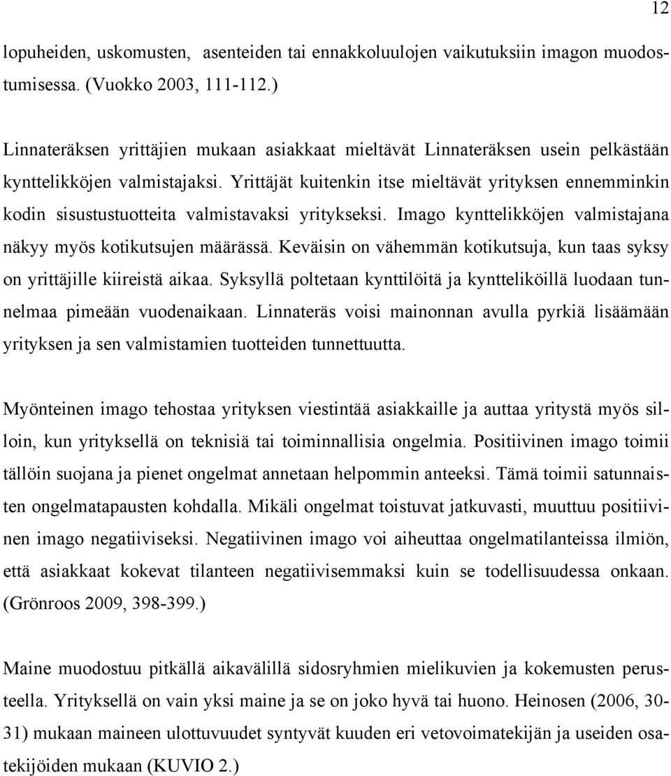 Yrittäjät kuitenkin itse mieltävät yrityksen ennemminkin kodin sisustustuotteita valmistavaksi yritykseksi. Imago kynttelikköjen valmistajana näkyy myös kotikutsujen määrässä.