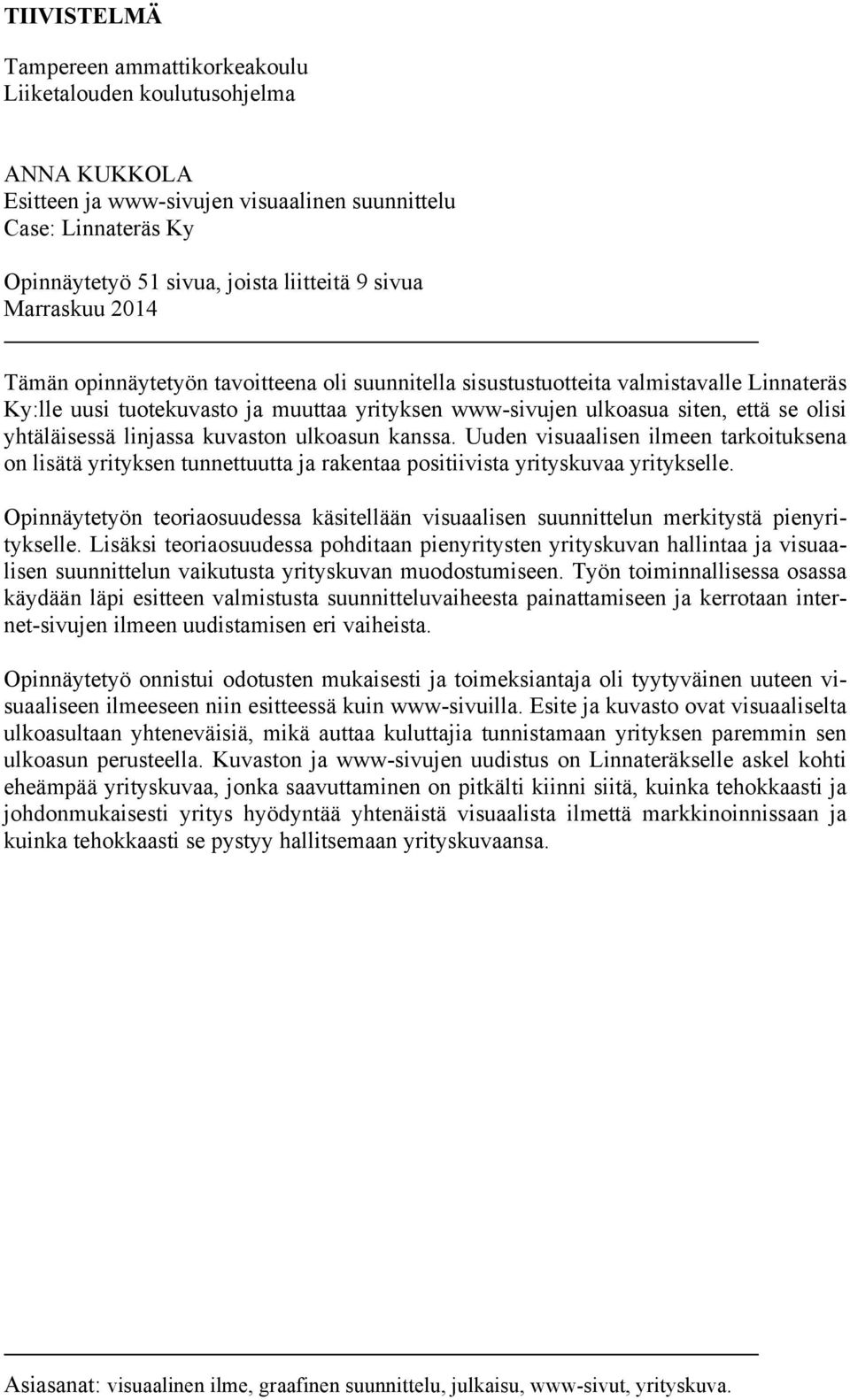 yhtäläisessä linjassa kuvaston ulkoasun kanssa. Uuden visuaalisen ilmeen tarkoituksena on lisätä yrityksen tunnettuutta ja rakentaa positiivista yrityskuvaa yritykselle.