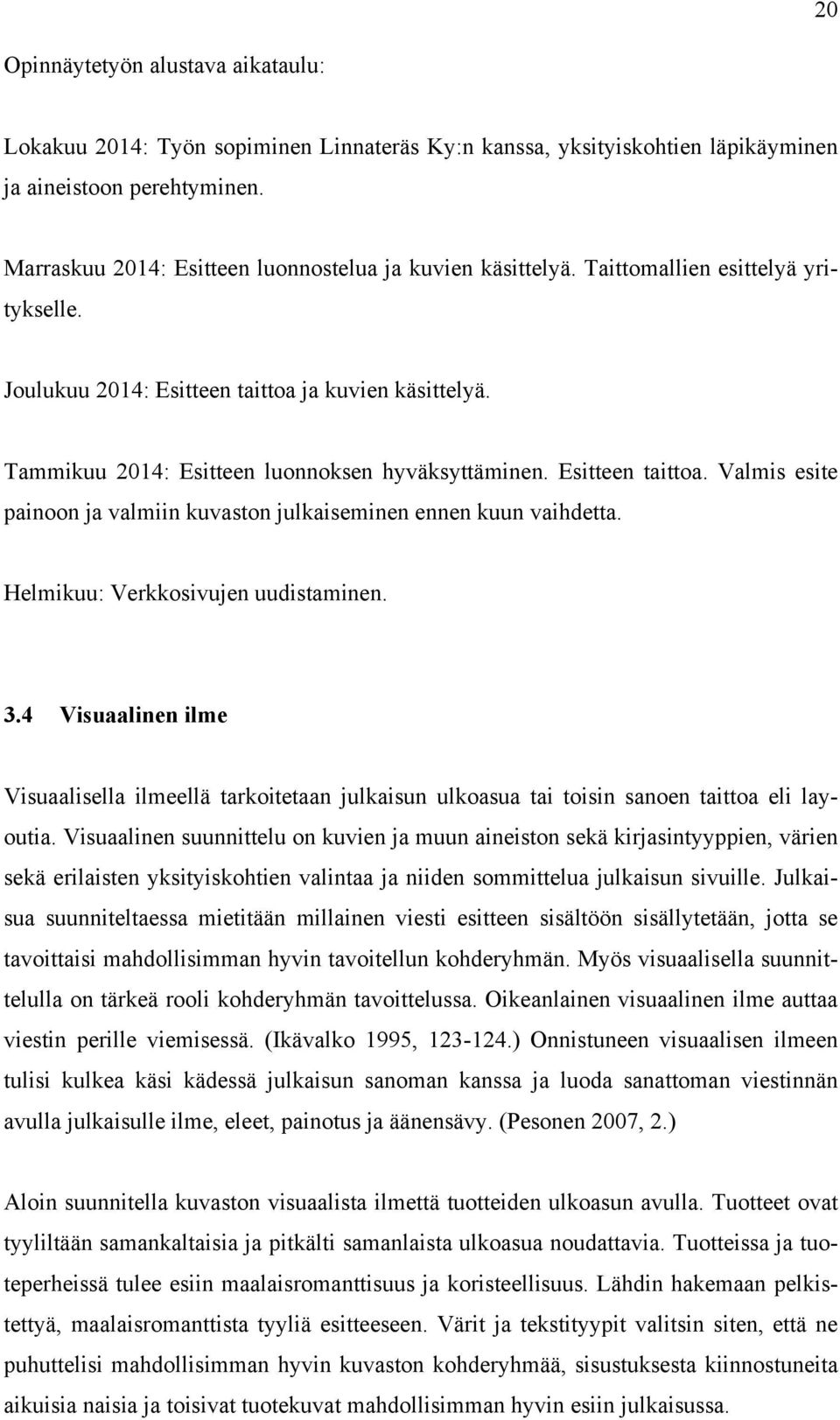 Tammikuu 2014: Esitteen luonnoksen hyväksyttäminen. Esitteen taittoa. Valmis esite painoon ja valmiin kuvaston julkaiseminen ennen kuun vaihdetta. Helmikuu: Verkkosivujen uudistaminen. 3.