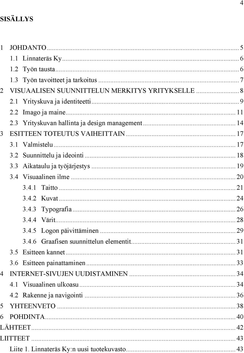 .. 19 3.4 Visuaalinen ilme... 20 3.4.1 Taitto... 21 3.4.2 Kuvat... 24 3.4.3 Typografia... 26 3.4.4 Värit... 28 3.4.5 Logon päivittäminen... 29 3.4.6 Graafisen suunnittelun elementit... 31 3.