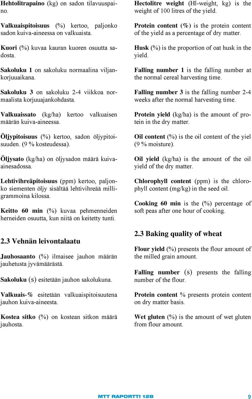 Öljypitoisuus (%) kertoo, sadon öljypitoisuuden. (9 % kosteudessa). Öljysato (kg/ha) on öljysadon määrä kuivaainesadossa.