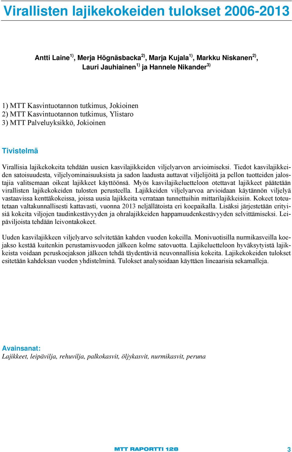 Tiedot kasvilajikkeiden satoisuudesta, viljelyominaisuuksista ja sadon laadusta auttavat viljelijöitä ja pellon tuotteiden jalostajia valitsemaan oikeat lajikkeet käyttöönsä.