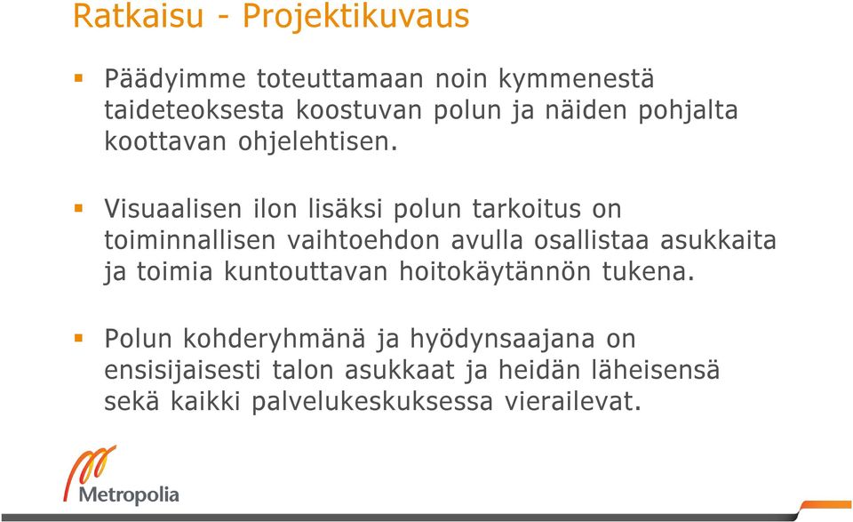 Visuaalisen ilon lisäksi polun tarkoitus on toiminnallisen vaihtoehdon avulla osallistaa asukkaita ja