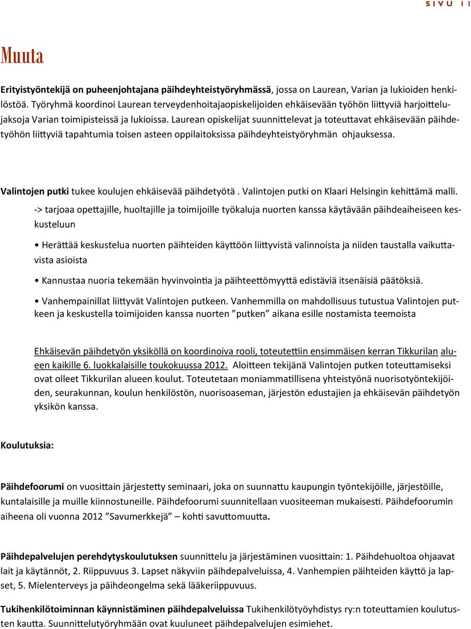 Laurean opiskelijat suunnittelevat ja toteuttavat ehkäisevään päihdetyöhön liittyviä tapahtumia toisen asteen oppilaitoksissa päihdeyhteistyöryhmän ohjauksessa.