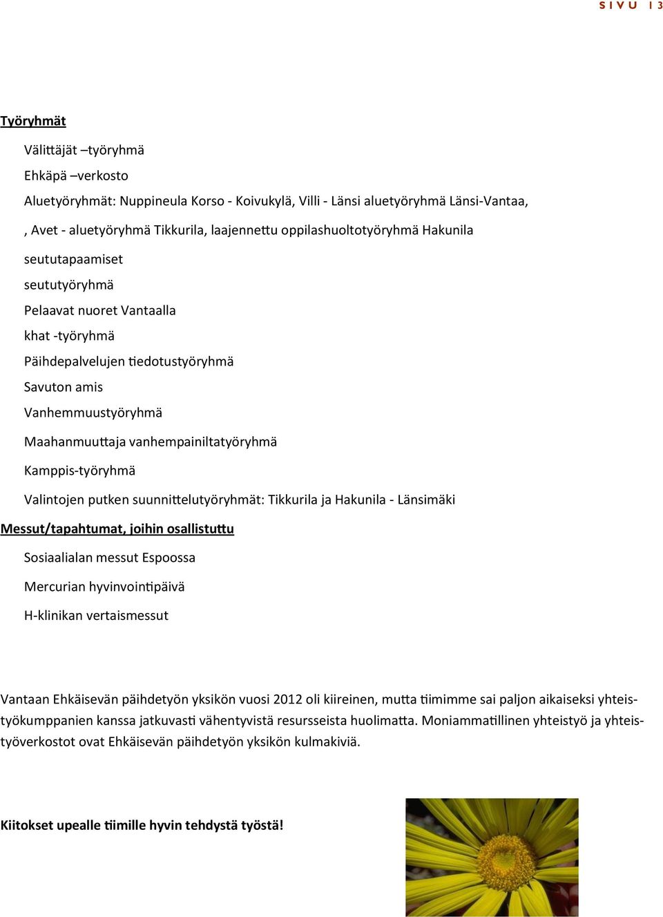 vanhempainiltatyöryhmä Kamppis-työryhmä Valintojen putken suunnittelutyöryhmät: Tikkurila ja Hakunila - Länsimäki Messut/tapahtumat, joihin osallistuttu Sosiaalialan messut Espoossa Mercurian