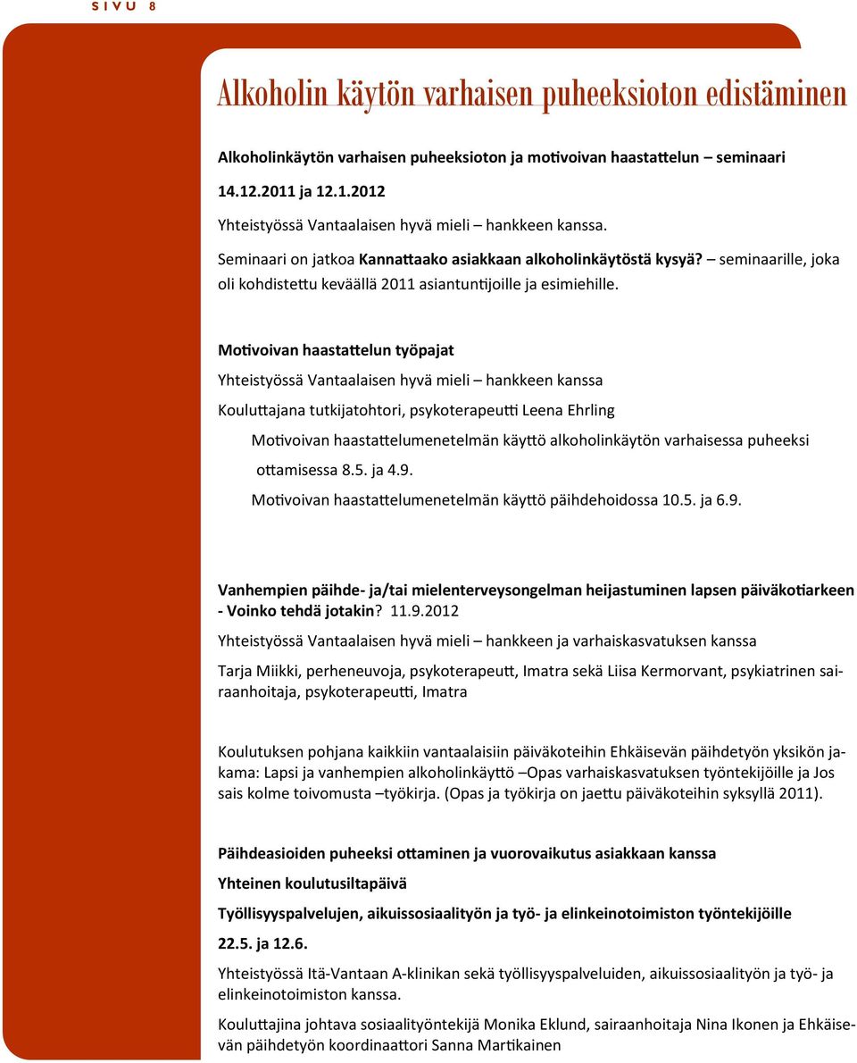 Motivoivan haastattelun työpajat Yhteistyössä Vantaalaisen hyvä mieli hankkeen kanssa Kouluttajana tutkijatohtori, psykoterapeutti Leena Ehrling Motivoivan haastattelumenetelmän käyttö