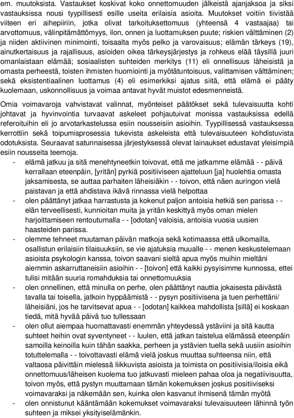 (2) ja niiden aktiivinen minimointi, toisaalta myös pelko ja varovaisuus; elämän tärkeys (19), ainutkertaisuus ja rajallisuus, asioiden oikea tärkeysjärjestys ja rohkeus elää täysillä juuri