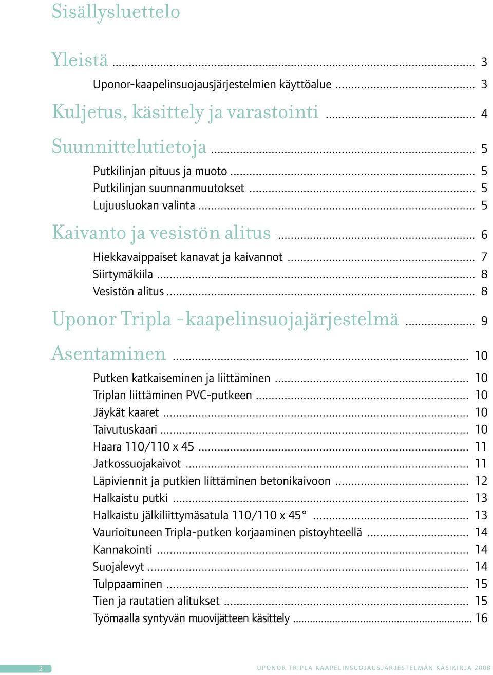 .. 8 Uponor Tripla -kaapelinsuojajärjestelmä... 9 Asentaminen... 10 Putken katkaiseminen ja liittäminen... 10 Triplan liittäminen PVC-putkeen... 10 Jäykät kaaret... 10 Taivutuskaari.