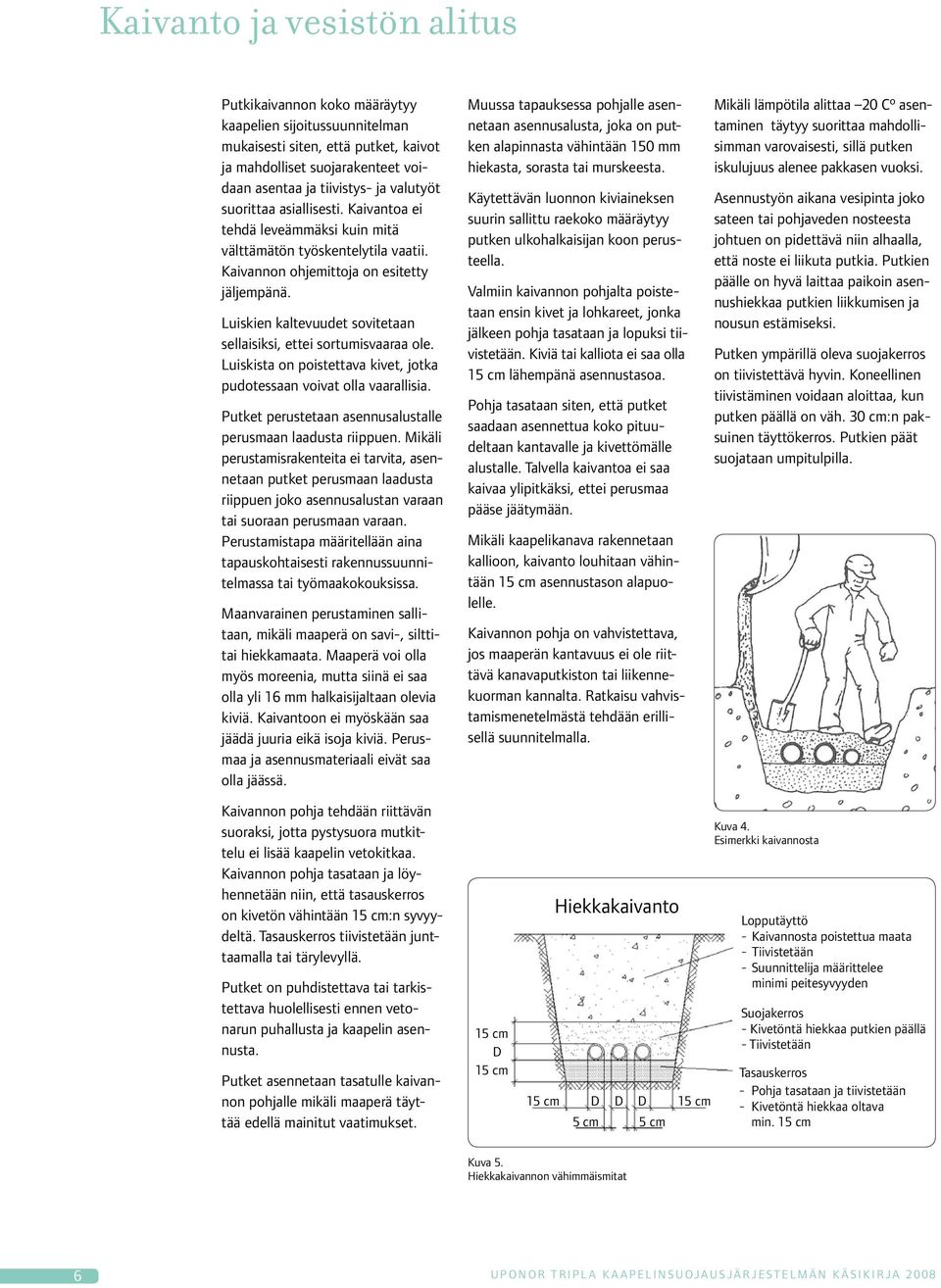 Luiskien kaltevuudet sovitetaan sellaisiksi, ettei sortumisvaaraa ole. Luiskista on poistettava kivet, jotka pudotessaan voivat olla vaarallisia.