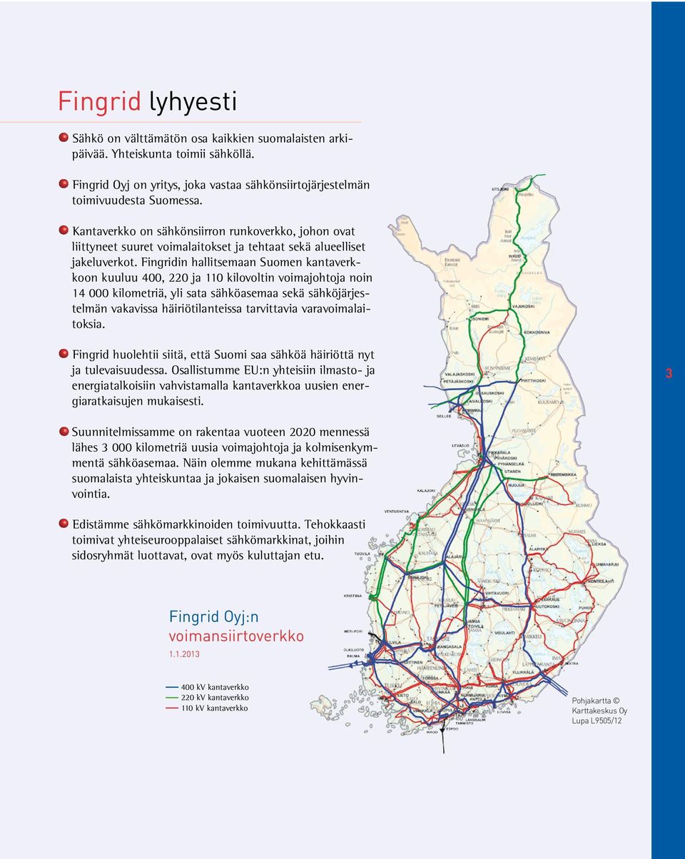 Fingridin hallitsemaan Suomen kantaverkkoon kuuluu 400, 220 ja 110 kilovoltin voimajohtoja noin 14 000 kilometriä, yli sata sähköasemaa sekä sähköjärjestelmän vakavissa häiriötilanteissa tarvittavia