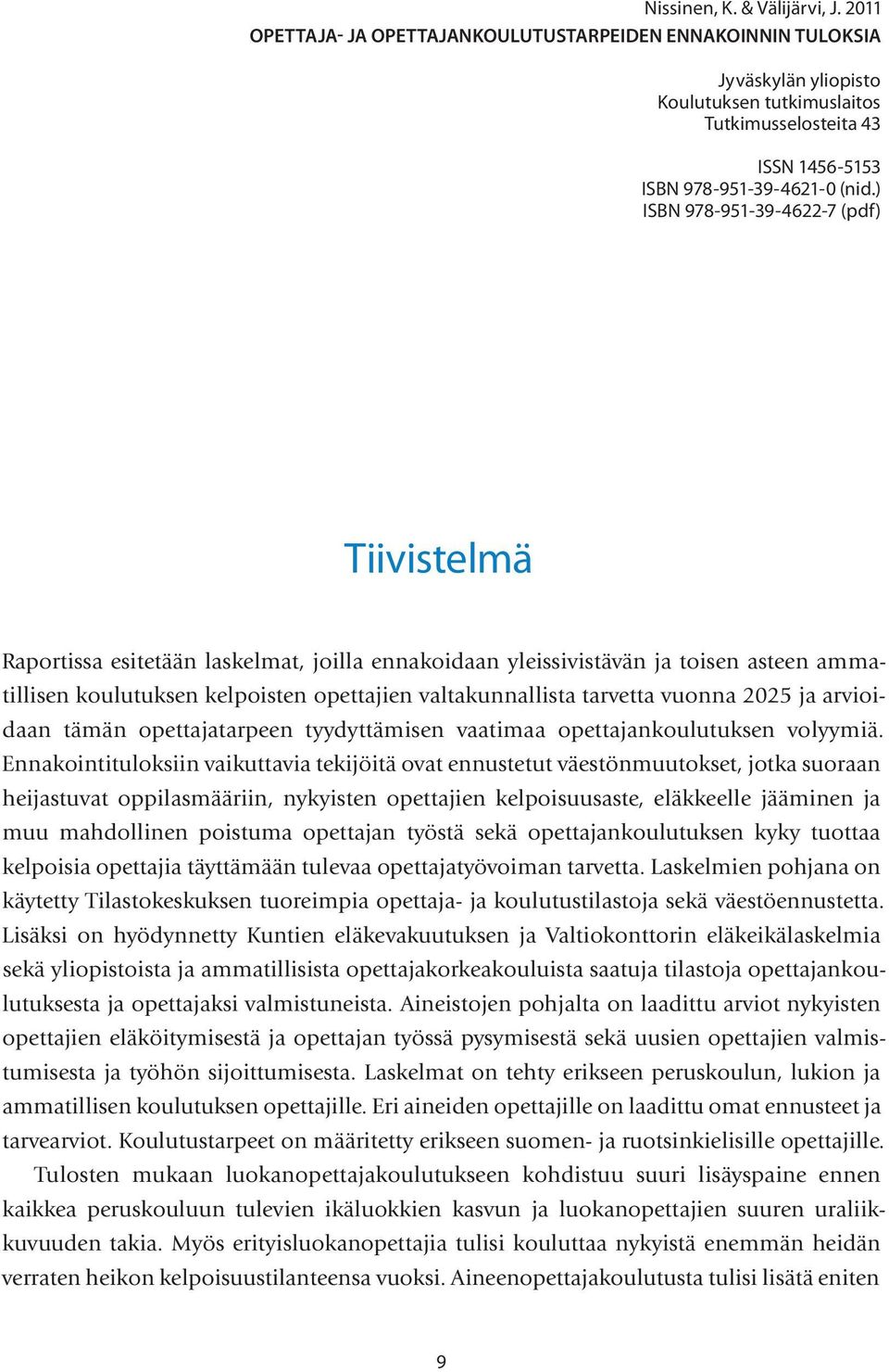 ) ISBN 978-951-39-4622-7 (pdf) Tiivistelmä Raportissa esitetään laskelmat, joilla ennakoidaan yleissivistävän ja toisen asteen ammatillisen koulutuksen kelpoisten opettajien valtakunnallista tarvetta