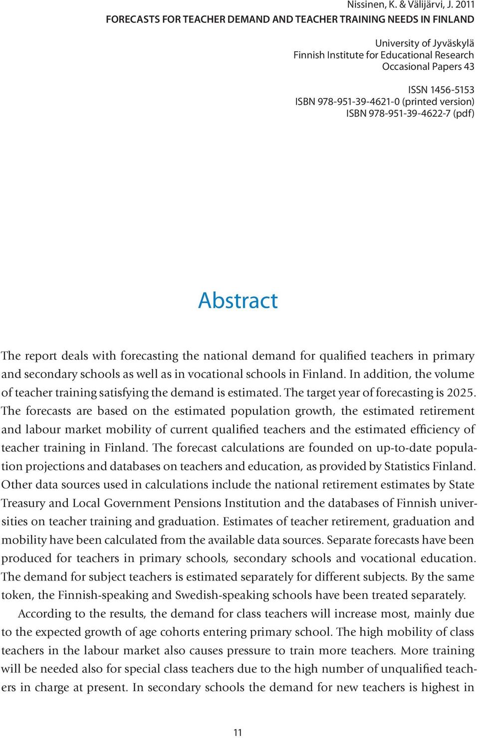 (printed version) ISBN 978-951-39-4622-7 (pdf) Abstract The report deals with forecasting the national demand for qualified teachers in primary and secondary schools as well as in vocational schools