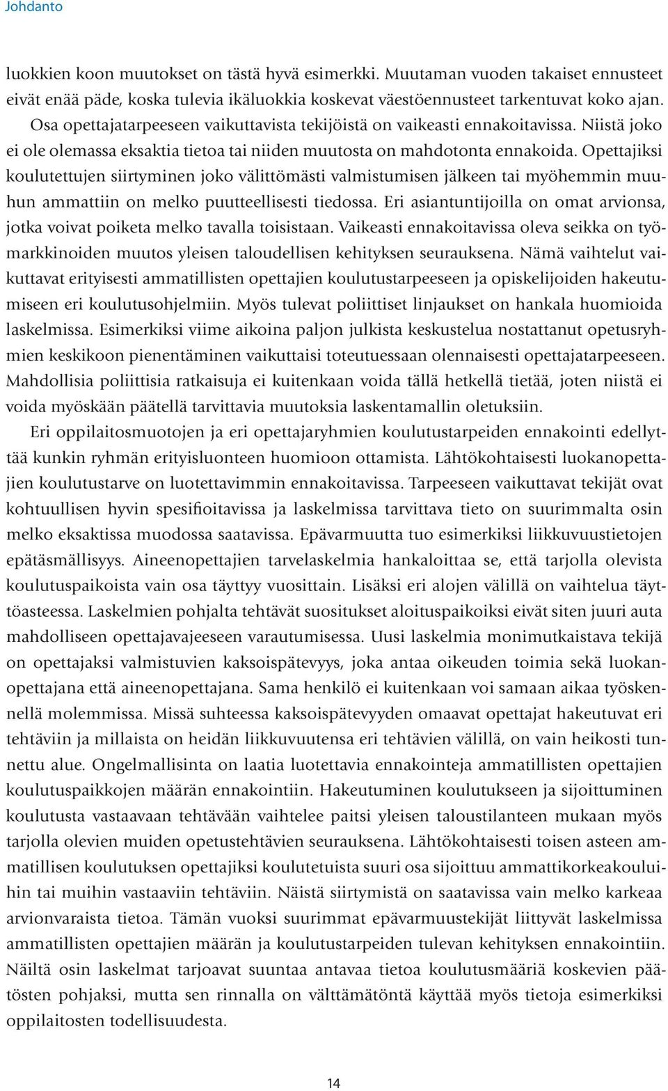 Opettajiksi koulutettujen siirtyminen joko välittömästi valmistumisen jälkeen tai myöhemmin muuhun ammattiin on melko puutteellisesti tiedossa.