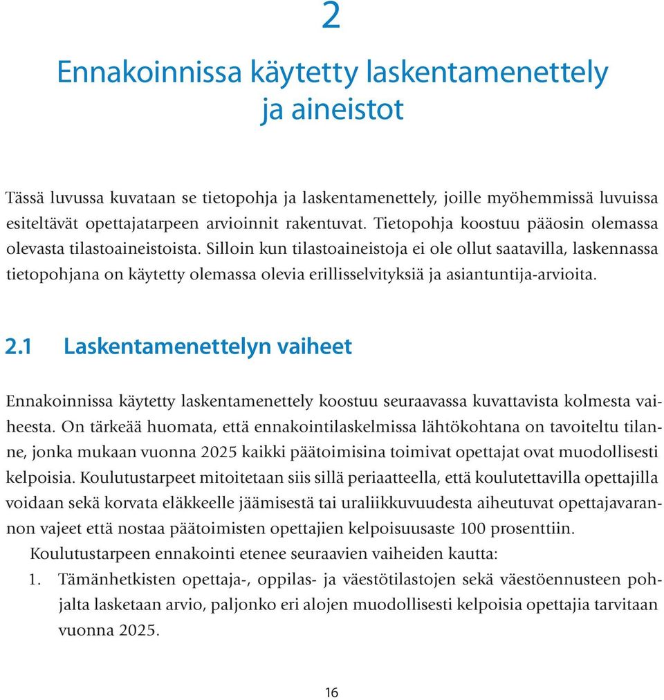 Silloin kun tilastoaineistoja ei ole ollut saatavilla, laskennassa tietopohjana on käytetty olemassa olevia erillisselvityksiä ja asiantuntija-arvioita. 2.