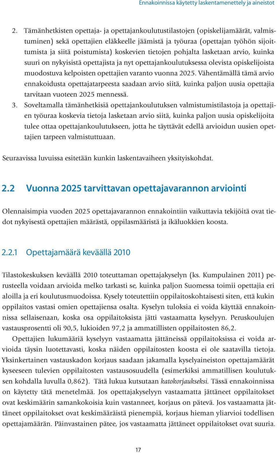 koskevien tietojen pohjalta lasketaan arvio, kuinka suuri on nykyisistä opettajista ja nyt opettajankoulutuksessa olevista opiskelijoista muodostuva kelpoisten opettajien varanto vuonna 2025.