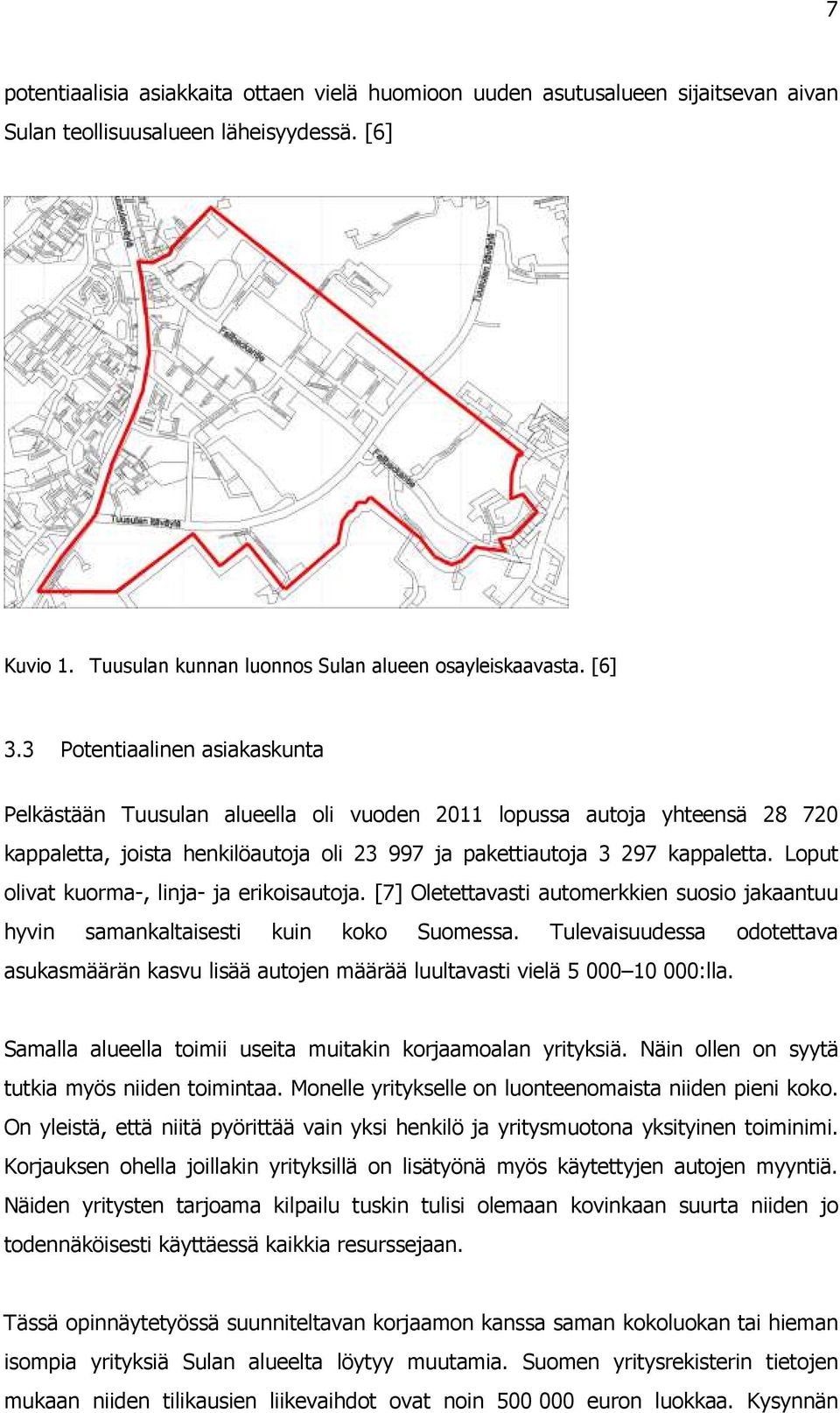 Loput olivat kuorma-, linja- ja erikoisautoja. [7] Oletettavasti automerkkien suosio jakaantuu hyvin samankaltaisesti kuin koko Suomessa.