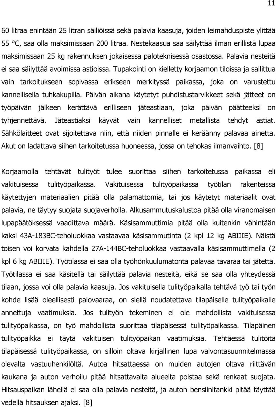 Tupakointi on kielletty korjaamon tiloissa ja sallittua vain tarkoitukseen sopivassa erikseen merkityssä paikassa, joka on varustettu kannellisella tuhkakupilla.