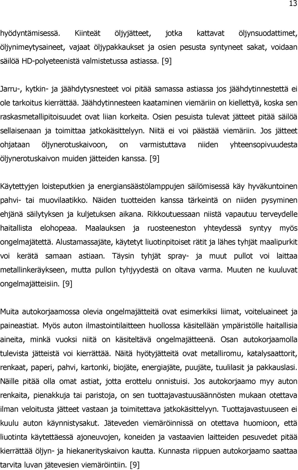 [9] Jarru-, kytkin- ja jäähdytysnesteet voi pitää samassa astiassa jos jäähdytinnestettä ei ole tarkoitus kierrättää.