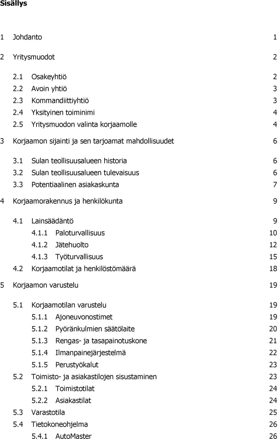 3 Potentiaalinen asiakaskunta 7 4 Korjaamorakennus ja henkilökunta 9 4.1 Lainsäädäntö 9 4.1.1 Paloturvallisuus 10 4.1.2 Jätehuolto 12 4.1.3 Työturvallisuus 15 4.