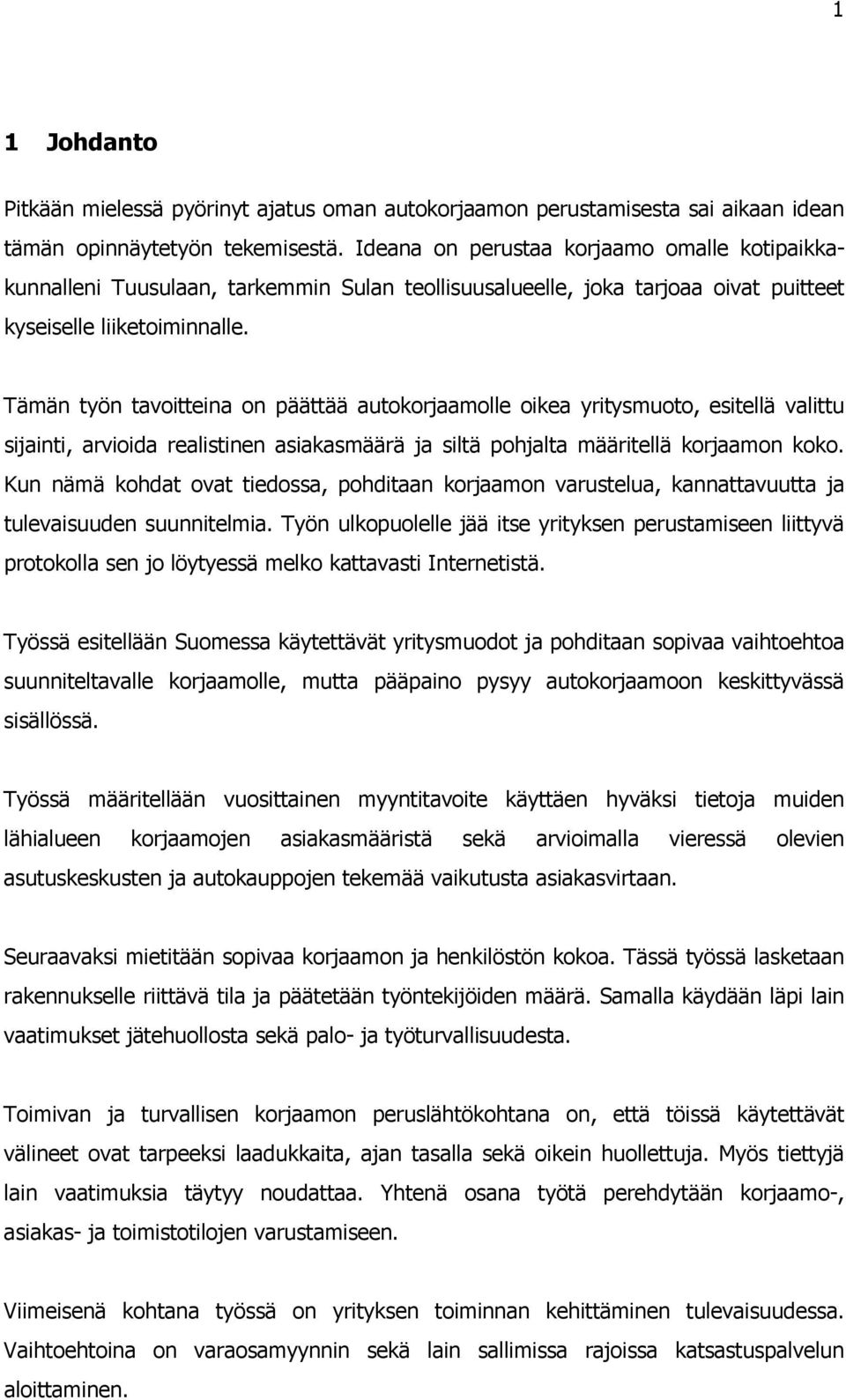 Tämän työn tavoitteina on päättää autokorjaamolle oikea yritysmuoto, esitellä valittu sijainti, arvioida realistinen asiakasmäärä ja siltä pohjalta määritellä korjaamon koko.