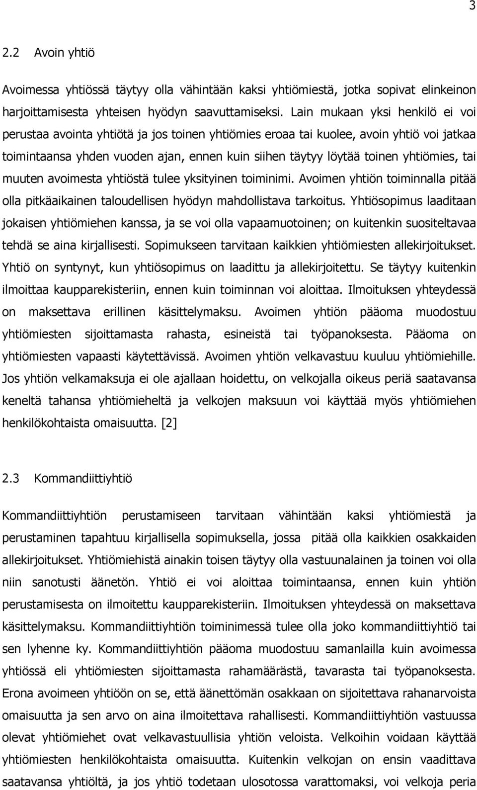 yhtiömies, tai muuten avoimesta yhtiöstä tulee yksityinen toiminimi. Avoimen yhtiön toiminnalla pitää olla pitkäaikainen taloudellisen hyödyn mahdollistava tarkoitus.