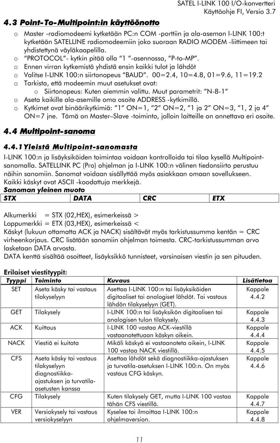 o Ennen virran kytkemistä yhdistä ensin kaikki tulot ja lähdöt o Valitse I-LINK 100:n siirtonopeus BAUD. 00=2.4, 10=4.8, 01=9.6, 11=19.