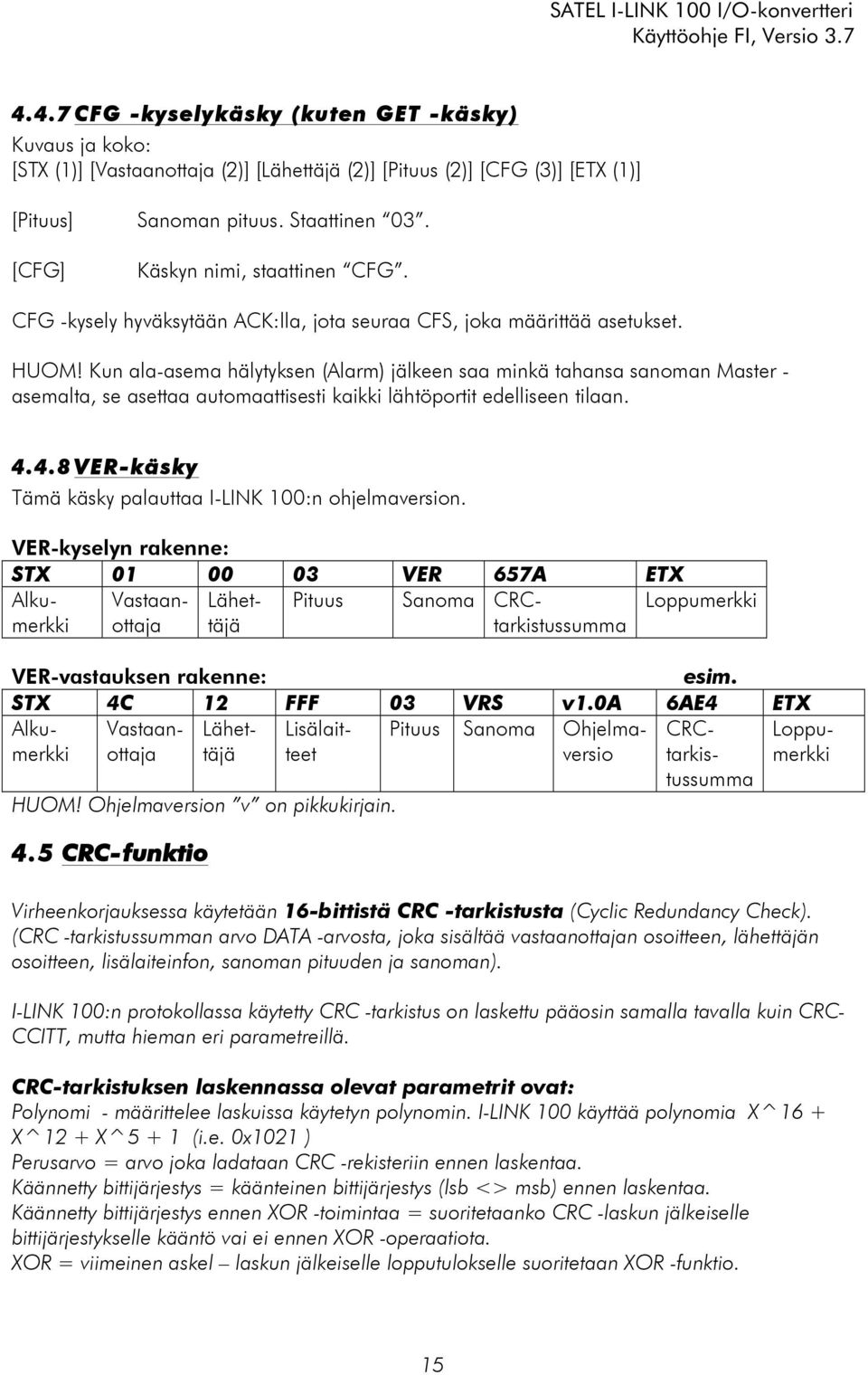 Kun ala-asema hälytyksen (Alarm) jälkeen saa minkä tahansa sanoman Master - asemalta, se asettaa automaattisesti kaikki lähtöportit edelliseen tilaan. 4.