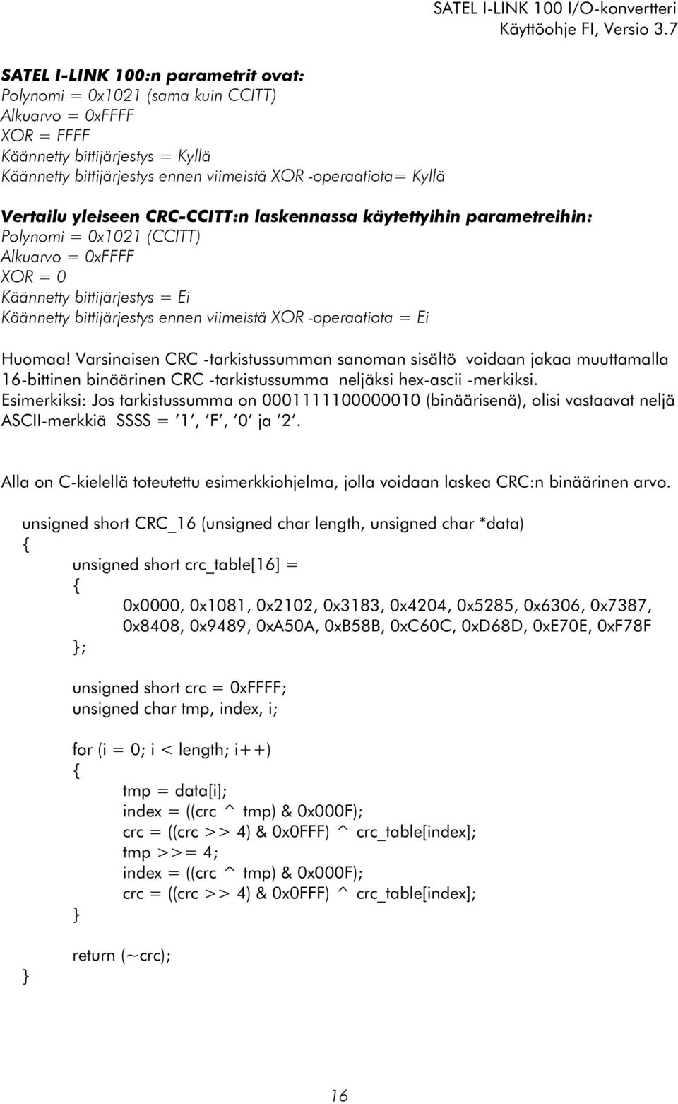 -operaatiota = Ei Huomaa! Varsinaisen CRC -tarkistussumman sanoman sisältö voidaan jakaa muuttamalla 16-bittinen binäärinen CRC -tarkistussumma neljäksi hex-ascii -merkiksi.