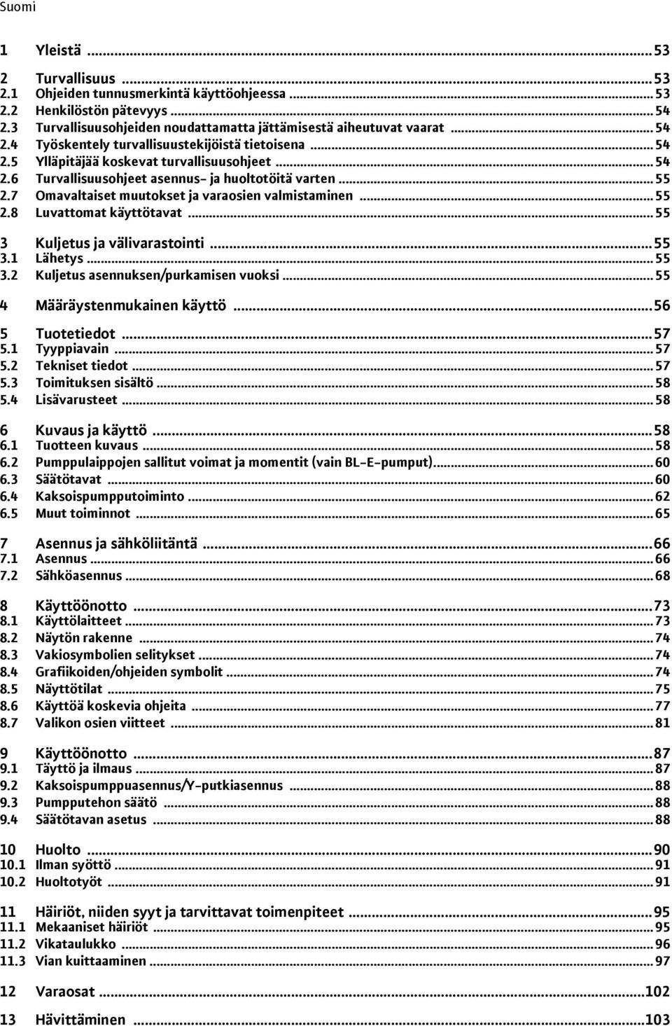 ..55 3 Kuljetus ja välivarastointi...55 3.1 Lähetys...55 3.2 Kuljetus asennuksen/purkamisen vuoksi...55 4 Määräystenmukainen käyttö...56 5 Tuotetiedot...57 5.1 Tyyppiavain...57 5.2 Tekniset tiedot.