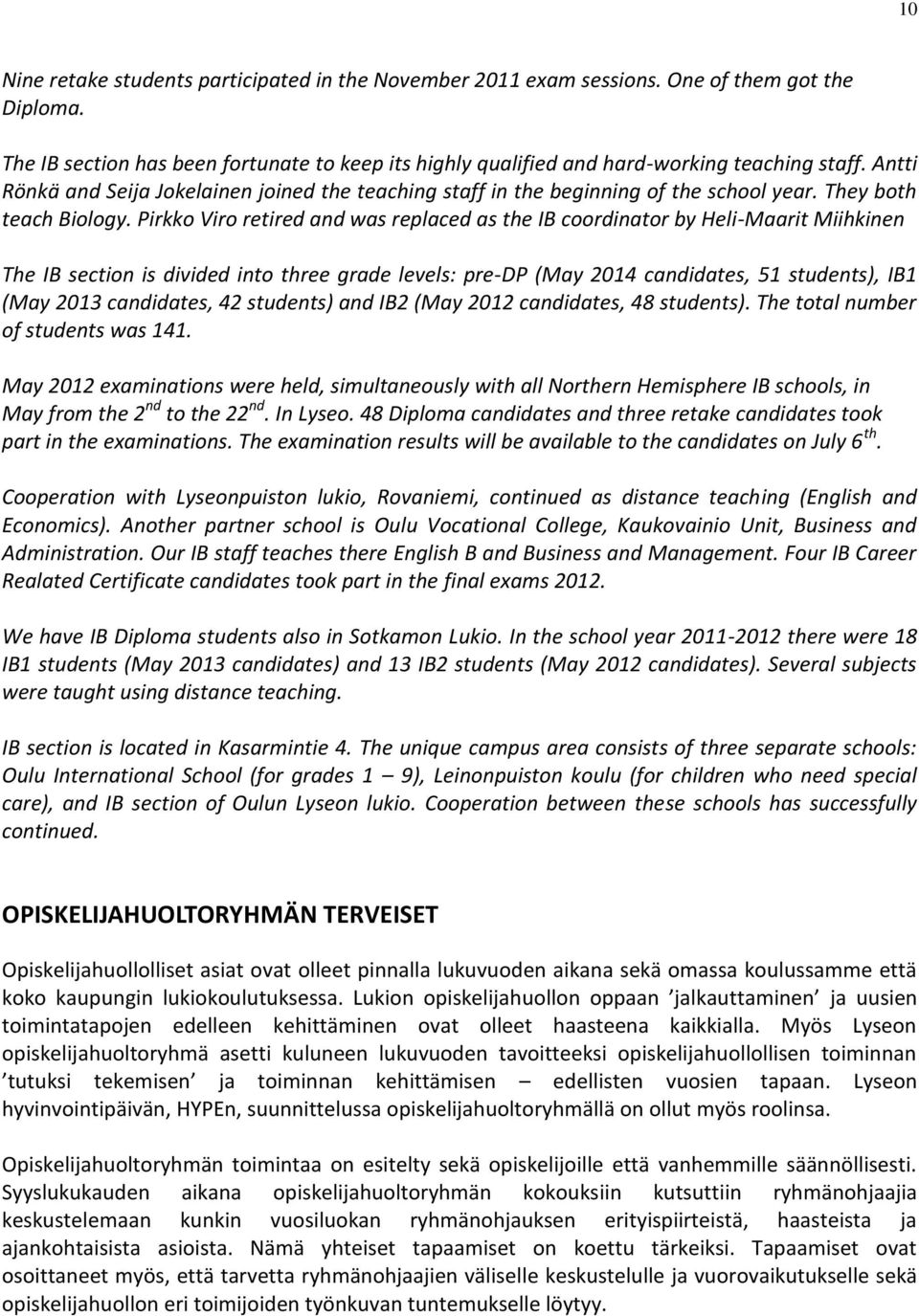 Pirkko Viro retired and was replaced as the IB coordinator by Heli-Maarit Miihkinen The IB section is divided into three grade levels: pre-dp (May 2014 candidates, 51 students), IB1 (May 2013