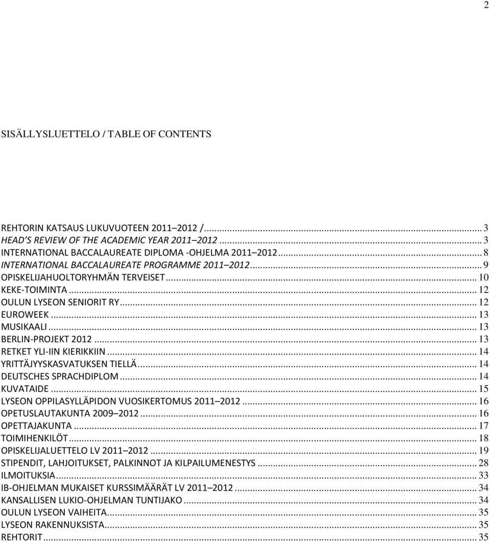 .. 13 RETKET YLI-IIN KIERIKKIIN... 14 YRITTÄJYYSKASVATUKSEN TIELLÄ... 14 DEUTSCHES SPRACHDIPLOM... 14 KUVATAIDE... 15 LYSEON OPPILASYLLÄPIDON VUOSIKERTOMUS 2011 2012... 16 OPETUSLAUTAKUNTA 2009 2012.