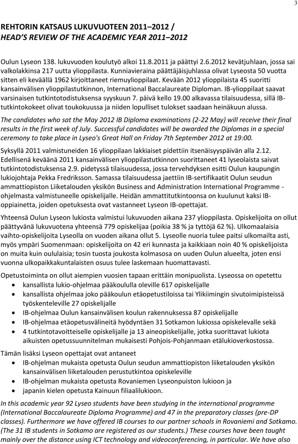 Kevään 2012 ylioppilaista 45 suoritti kansainvälisen ylioppilastutkinnon, International Baccalaureate Diploman. IB-ylioppilaat saavat varsinaisen tutkintotodistuksensa syyskuun 7. päivä kello 19.