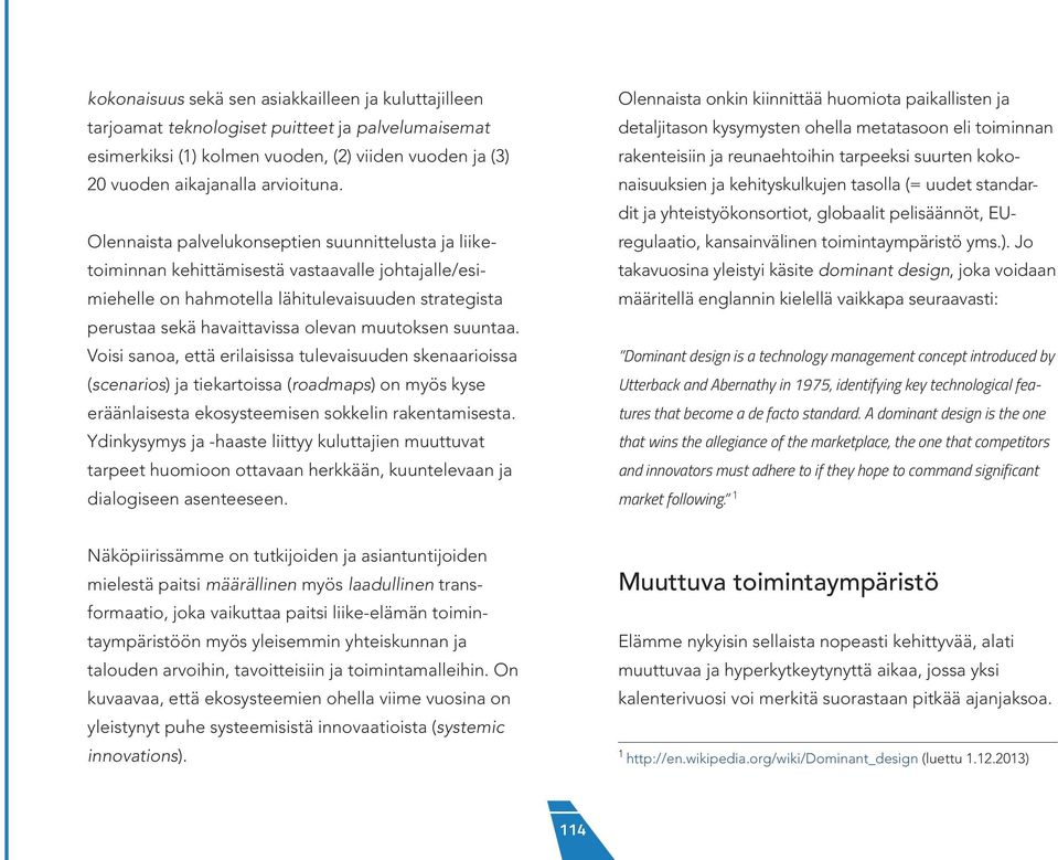 muutoksen suuntaa. Voisi sanoa, että erilaisissa tulevaisuuden skenaarioissa (scenarios) ja tiekartoissa (roadmaps) on myös kyse eräänlaisesta ekosysteemisen sokkelin rakentamisesta.