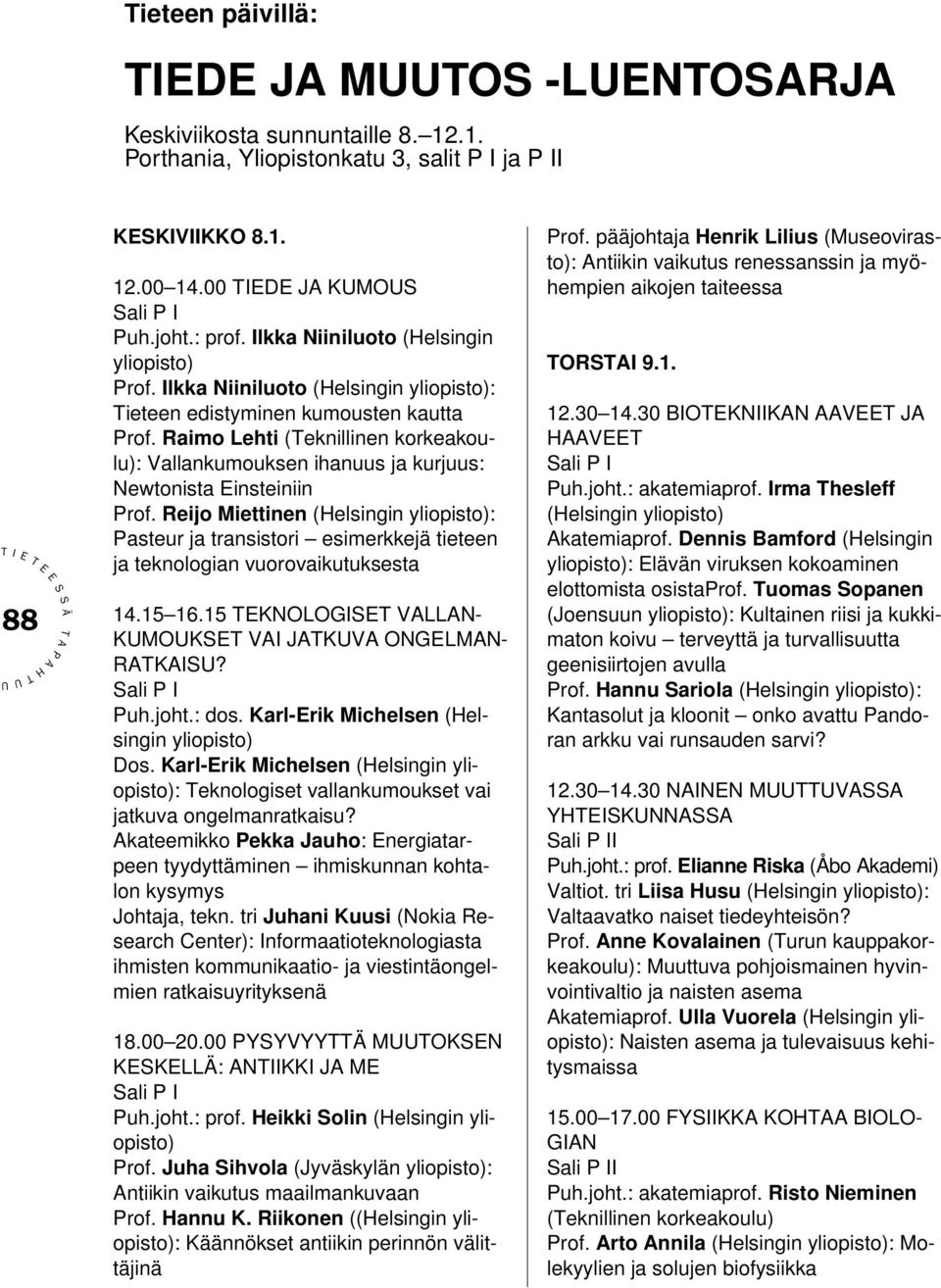 Reijo Miettinen (elsingin : asteur ja transistori esimerkkejä tieteen ja teknologian vuorovaikutuksesta 14.15 16.15 KNOLOG VLLN- KMOK V JKV ONGLMN- RK? ali uh.joht.: dos.