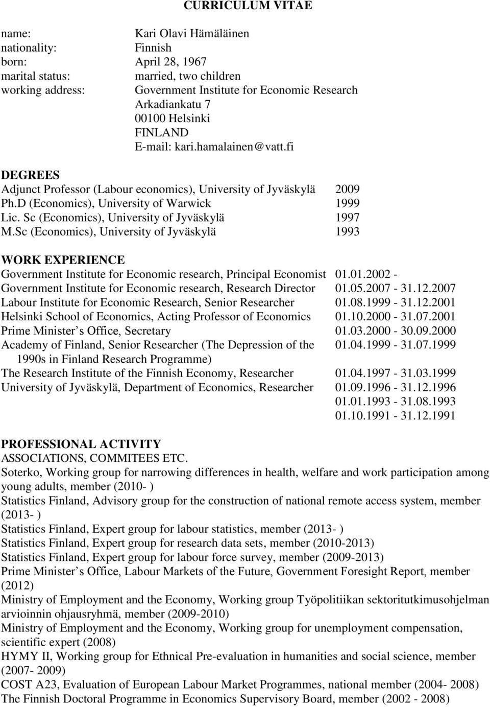 Sc (Economics), University of Jyväskylä 1997 M.Sc (Economics), University of Jyväskylä 1993 WORK EXPERIENCE Government Institute for Economic research, Principal Economist 01.