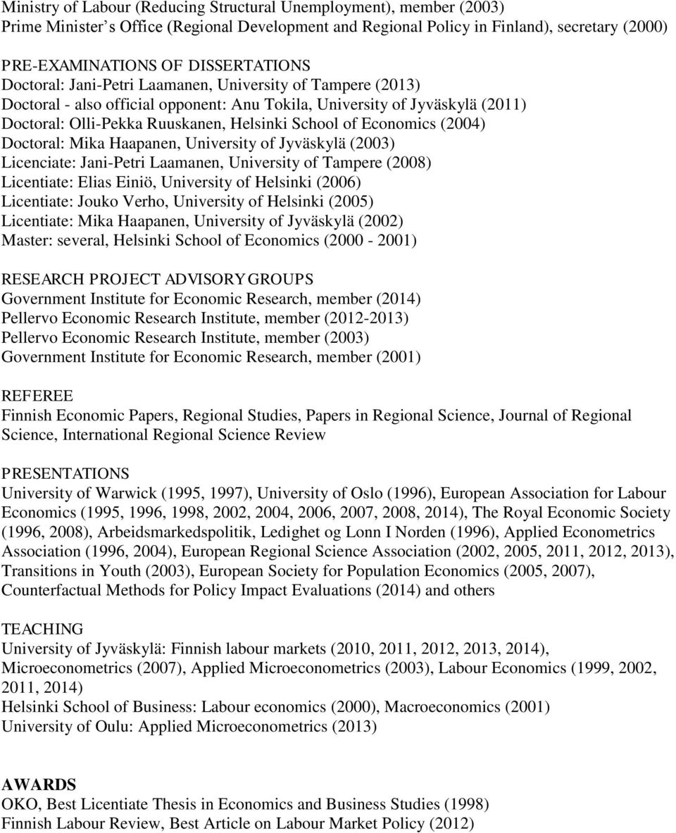 (2004) Doctoral: Mika Haapanen, University of Jyväskylä (2003) Licenciate: Jani-Petri Laamanen, University of Tampere (2008) Licentiate: Elias Einiö, University of Helsinki (2006) Licentiate: Jouko