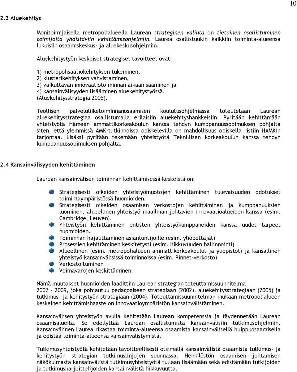 Aluekehitystyön keskeiset strategiset tavoitteet ovat 1) metropolisaatiokehityksen tukeminen, 2) klusterikehityksen vahvistaminen, 3) vaikuttavan innovaatiotoiminnan aikaan saaminen ja 4)