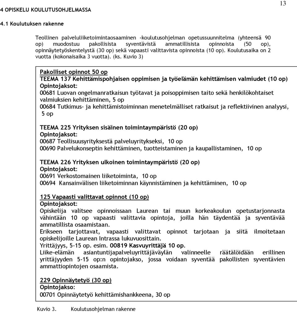 opinnäytetyöskentelystä (30 op) sekä vapaasti valittavista opinnoista (10 op). Koulutusaika on 2 vuotta (kokonaisaika 3 vuotta). (ks.