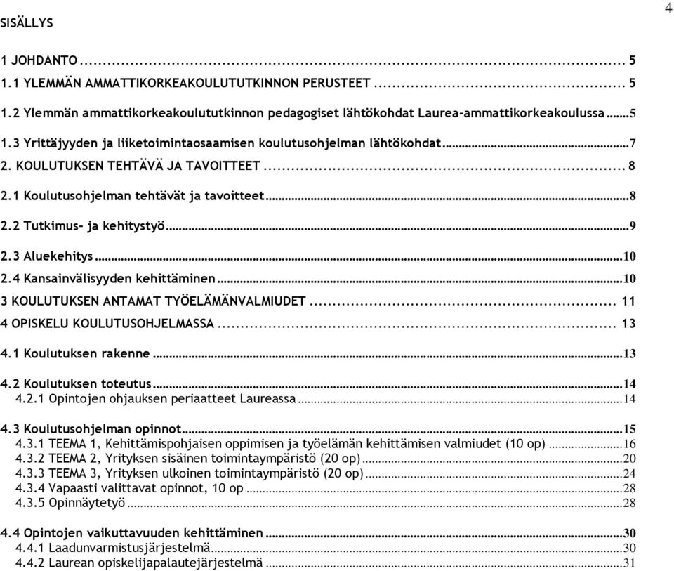 .. 10 3 KOULUTUKSEN ANTAMAT TYÖELÄMÄNVALMIUDET... 11 4 OPISKELU KOULUTUSOHJELMASSA... 13 4.1 Koulutuksen rakenne... 13 4.2 Koulutuksen toteutus... 14 4.2.1 Opintojen ohjauksen periaatteet Laureassa.