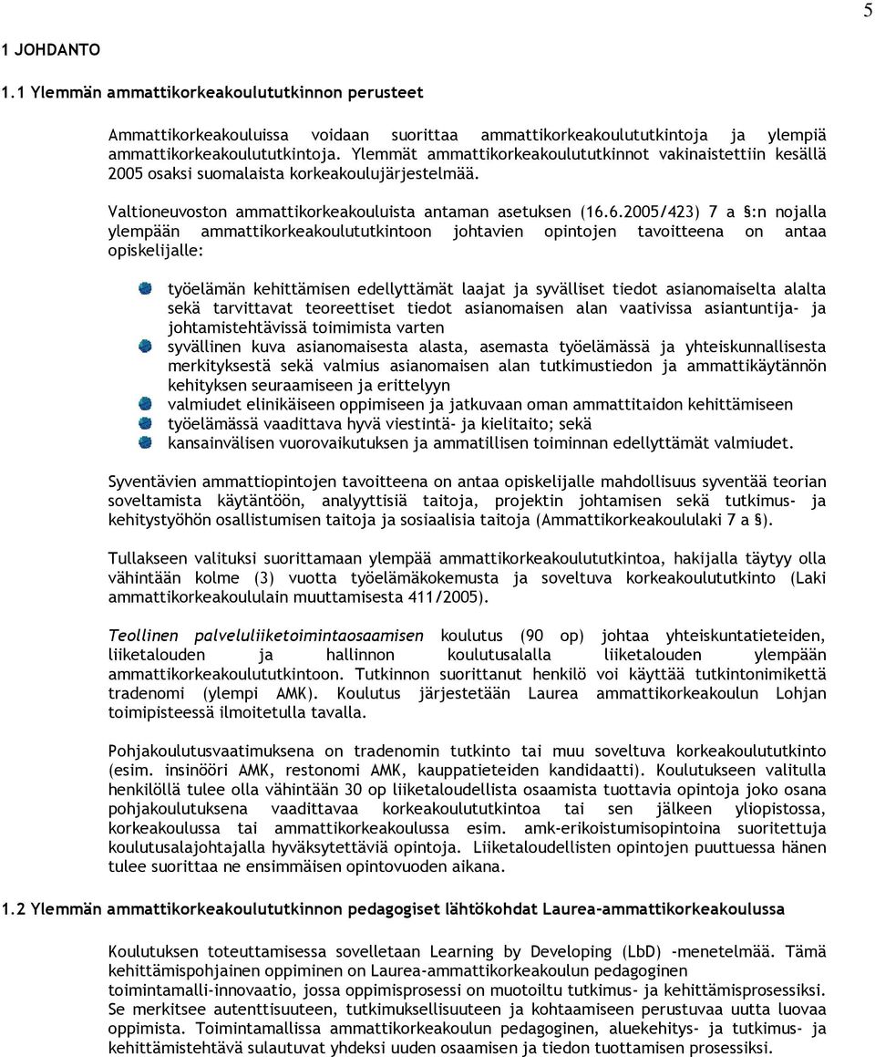 6.2005/423) 7 a :n nojalla ylempään ammattikorkeakoulututkintoon johtavien opintojen tavoitteena on antaa opiskelijalle: työelämän kehittämisen edellyttämät laajat ja syvälliset tiedot asianomaiselta