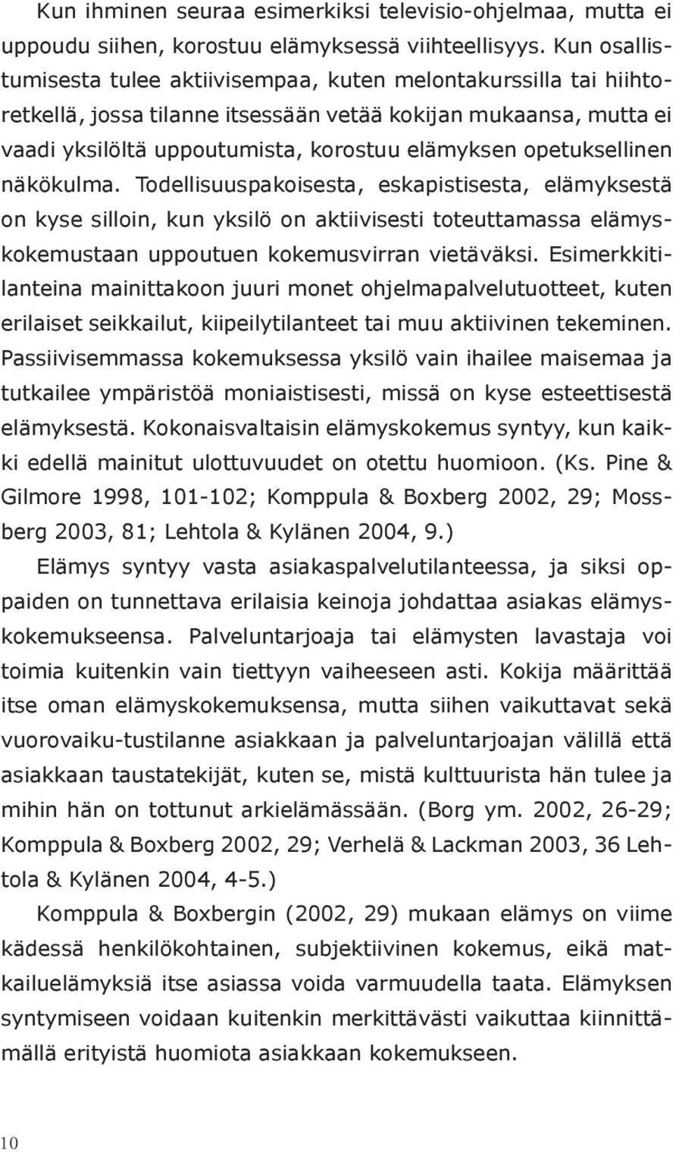 opetuksellinen näkökulma. Todellisuuspakoisesta, eskapistisesta, elämyksestä on kyse silloin, kun yksilö on aktiivisesti toteuttamassa elämyskokemustaan uppoutuen kokemusvirran vietäväksi.