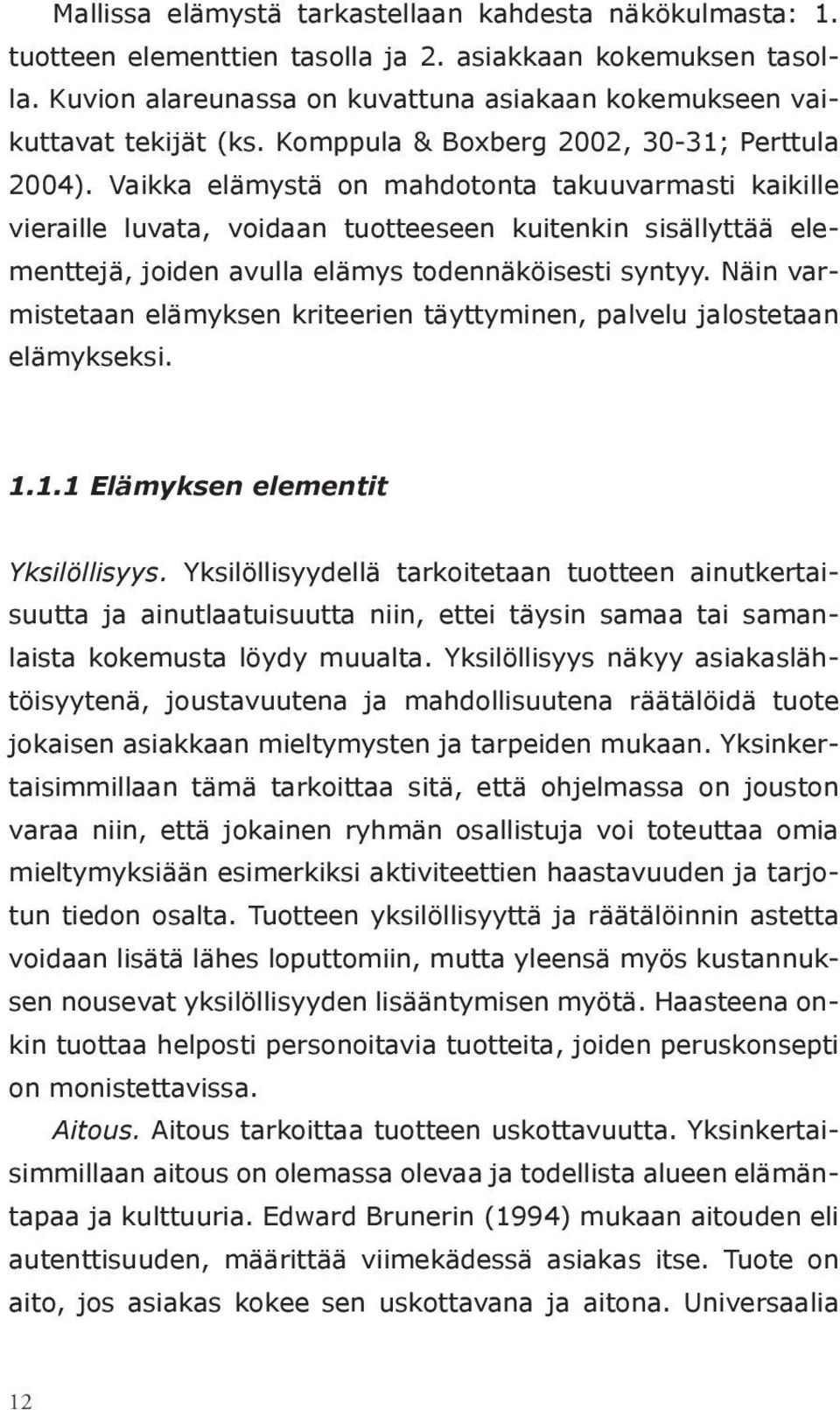 Vaikka elämystä on mahdotonta takuuvarmasti kaikille vieraille luvata, voidaan tuotteeseen kuitenkin sisällyttää elementtejä, joiden avulla elämys todennäköisesti syntyy.