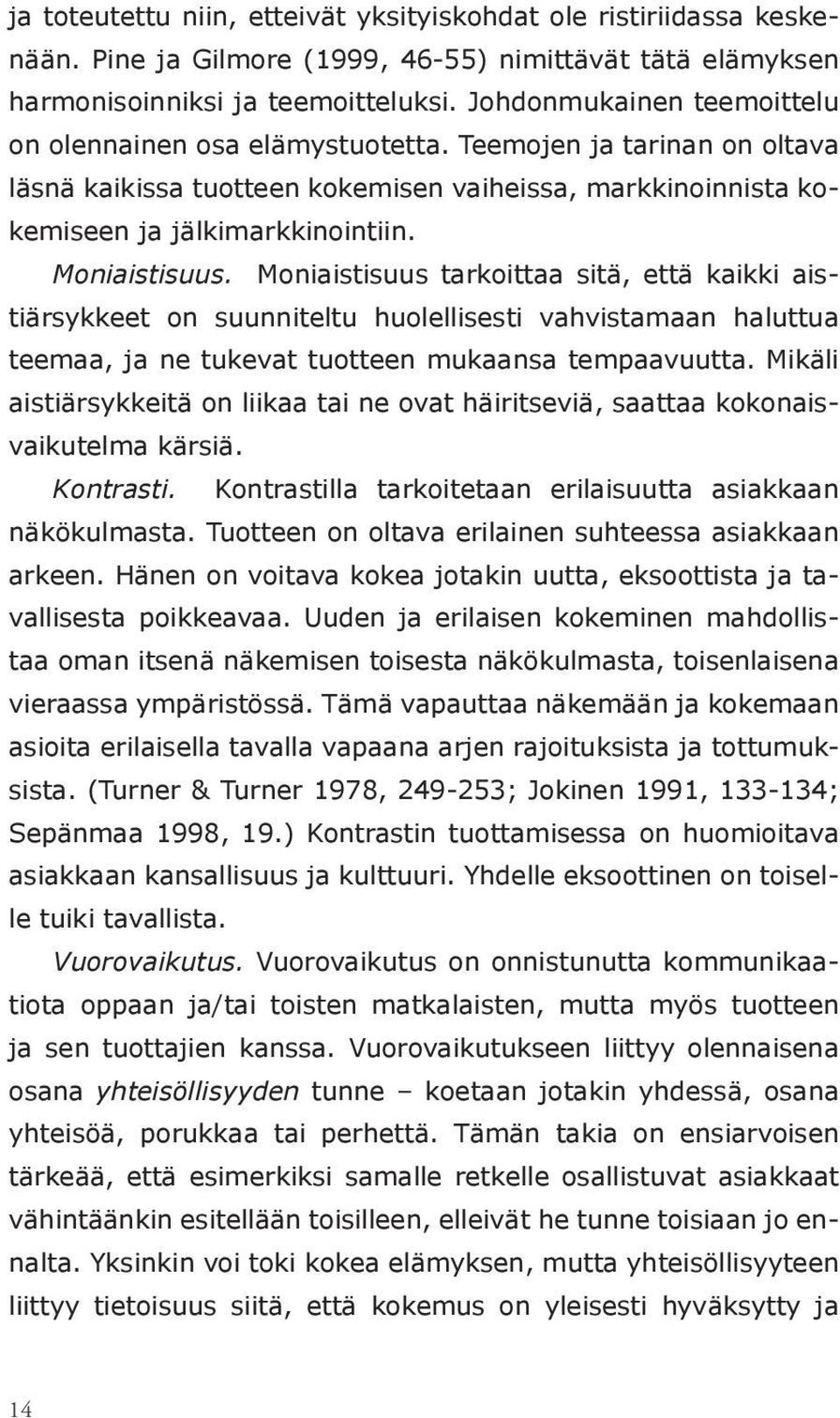 Moniaistisuus. Moniaistisuus tarkoittaa sitä, että kaikki aistiärsykkeet on suunniteltu huolellisesti vahvistamaan haluttua teemaa, ja ne tukevat tuotteen mukaansa tempaavuutta.