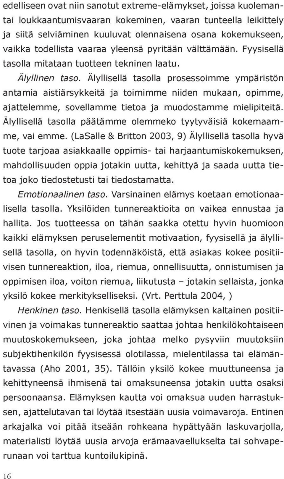 Älyllisellä tasolla prosessoimme ympäristön antamia aistiärsykkeitä ja toimimme niiden mukaan, opimme, ajattelemme, sovellamme tietoa ja muodostamme mielipiteitä.