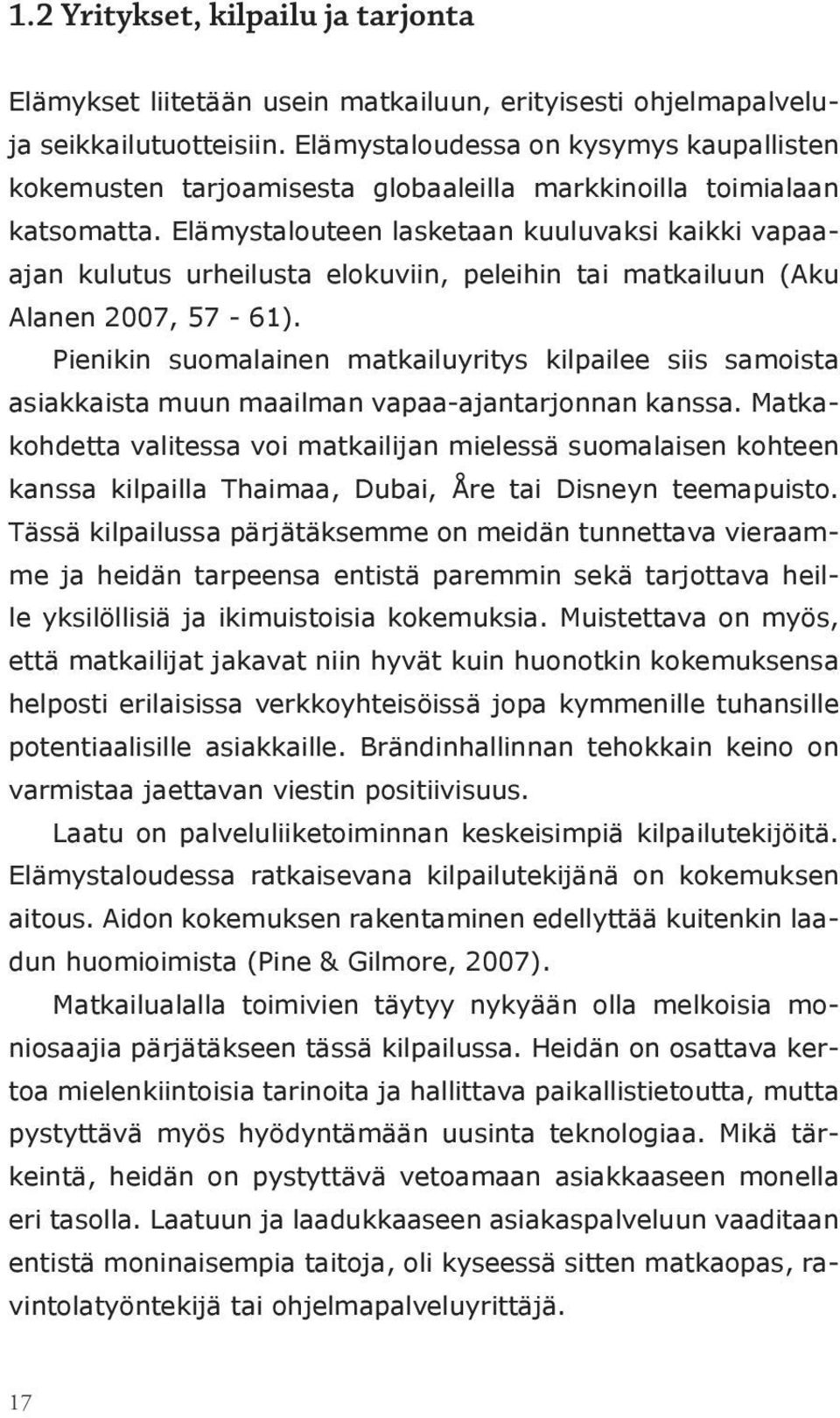 Elämystalouteen lasketaan kuuluvaksi kaikki vapaaajan kulutus urheilusta elokuviin, peleihin tai matkailuun (Aku Alanen 2007, 57-61).