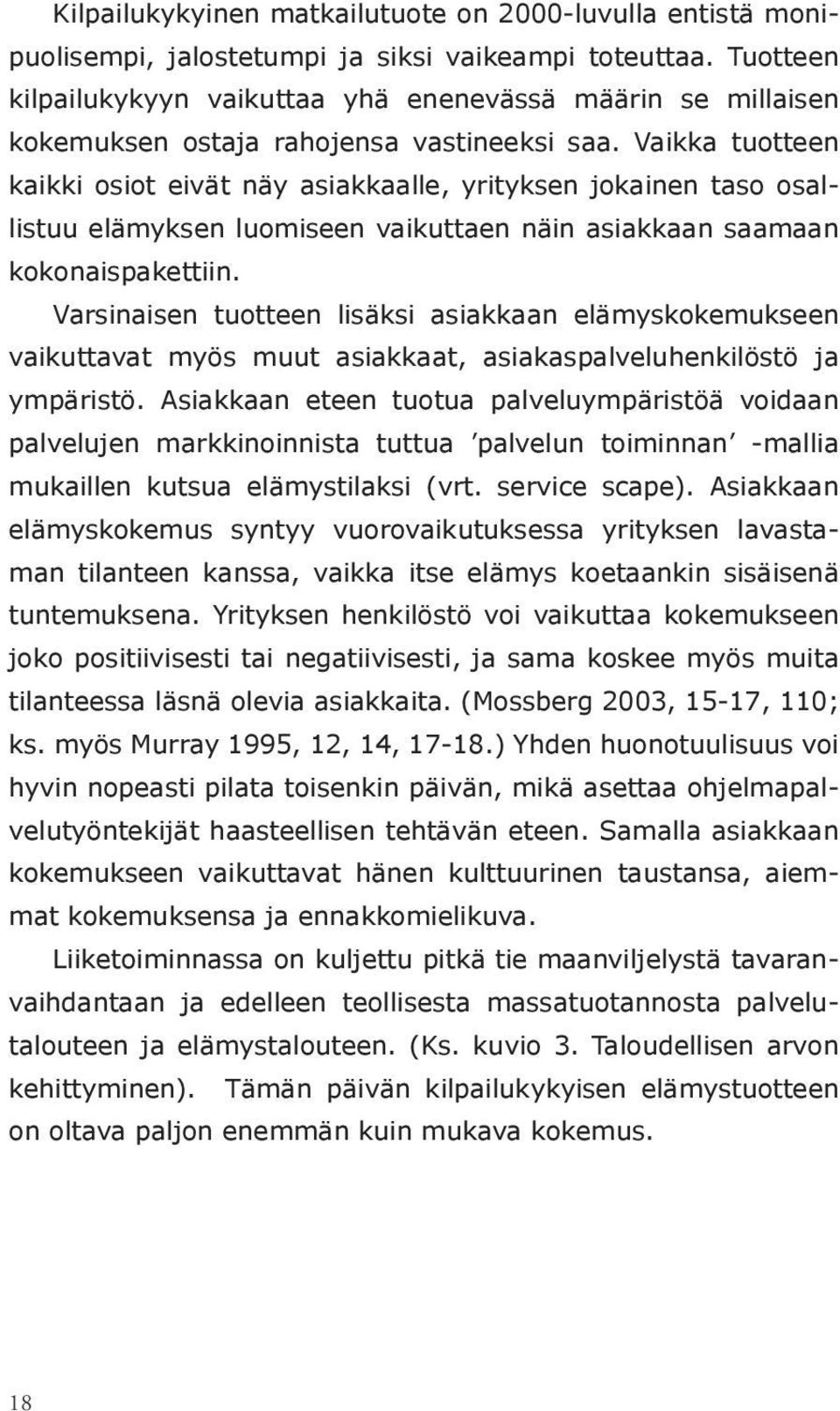 Vaikka tuotteen kaikki osiot eivät näy asiakkaalle, yrityksen jokainen taso osallistuu elämyksen luomiseen vaikuttaen näin asiakkaan saamaan kokonaispakettiin.