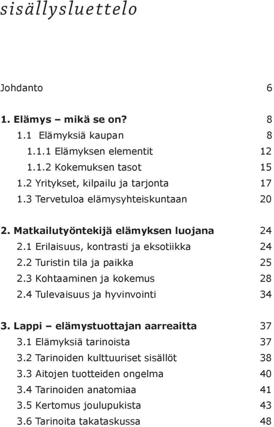 1 Erilaisuus, kontrasti ja eksotiikka 24 2.2 Turistin tila ja paikka 25 2.3 Kohtaaminen ja kokemus 28 2.4 Tulevaisuus ja hyvinvointi 34 3.