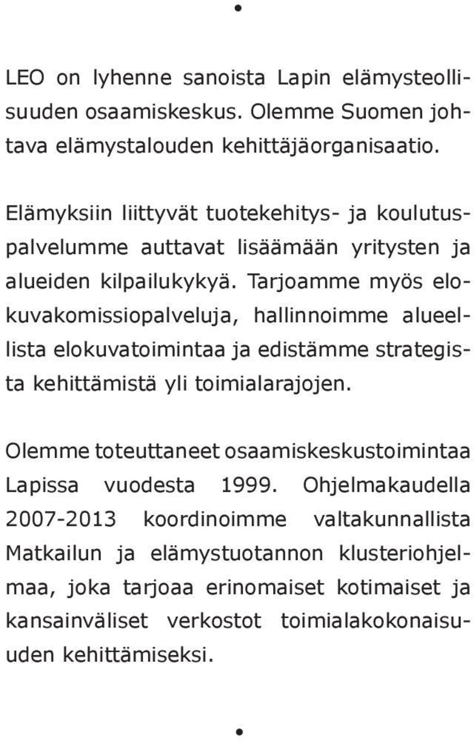 Tarjoamme myös elokuvakomissiopalveluja, hallinnoimme alueellista elokuvatoimintaa ja edistämme strategista kehittämistä yli toimialarajojen.